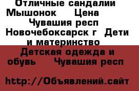 Отличные сандалии “Мышонок“. › Цена ­ 300 - Чувашия респ., Новочебоксарск г. Дети и материнство » Детская одежда и обувь   . Чувашия респ.